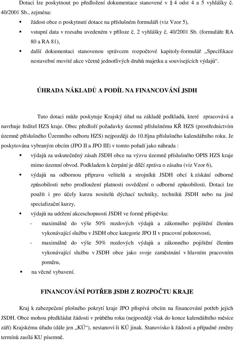 (formuláře RA 80 a RA 81), další dokumentaci stanovenou správcem rozpočtové kapitoly-formulář Specifikace nestavební movité akce včetně jednotlivých druhů majetku a souvisejících výdajů.