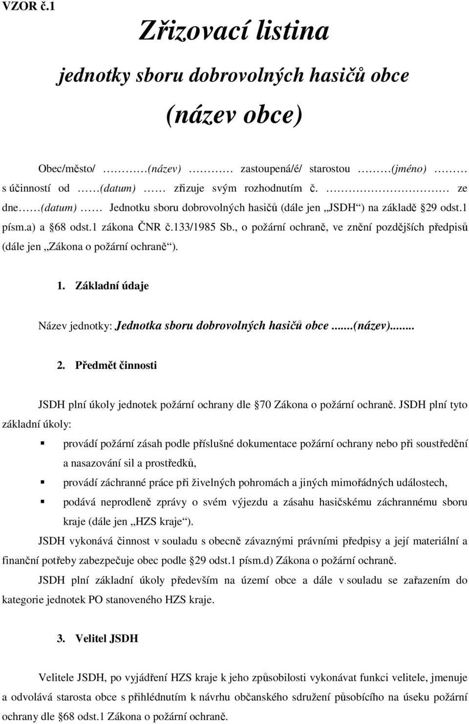 , o požární ochraně, ve znění pozdějších předpisů (dále jen Zákona o požární ochraně ). 1. Základní údaje Název jednotky: Jednotka sboru dobrovolných hasičů obce...(název)... 2.