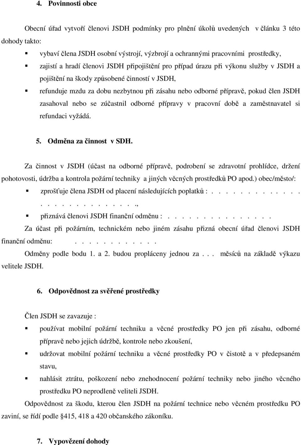 pokud člen JSDH zasahoval nebo se zúčastnil odborné přípravy v pracovní době a zaměstnavatel si refundaci vyžádá. 5. Odměna za činnost v SDH.