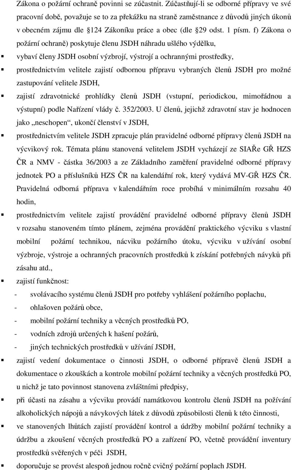 f) Zákona o požární ochraně) poskytuje členu JSDH náhradu ušlého výdělku, vybaví členy JSDH osobní výzbrojí, výstrojí a ochrannými prostředky, prostřednictvím velitele zajistí odbornou přípravu