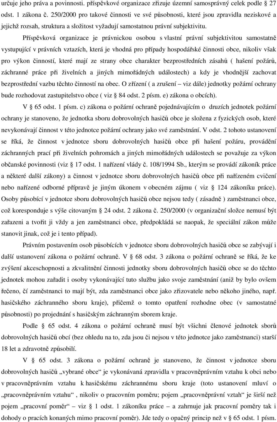Příspěvková organizace je právnickou osobou s vlastní právní subjektivitou samostatně vystupující v právních vztazích, která je vhodná pro případy hospodářské činnosti obce, nikoliv však pro výkon