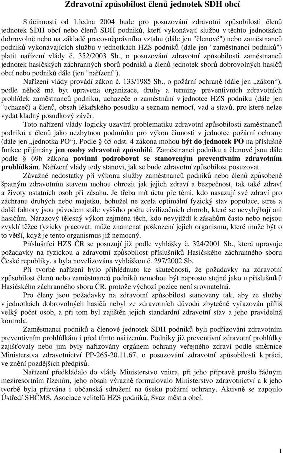 (dále jen "členové") nebo zaměstnanců podniků vykonávajících službu v jednotkách HZS podniků (dále jen "zaměstnanci podniků") platit nařízení vlády č. 352/2003 Sb.