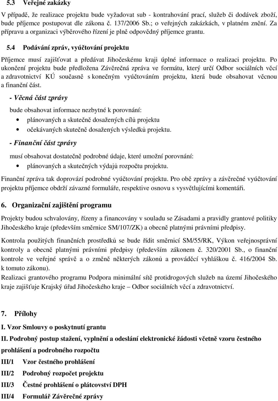 4 Podávání zpráv, vyúčtování projektu Příjemce musí zajišťovat a předávat Jihočeskému kraji úplné informace o realizaci projektu.