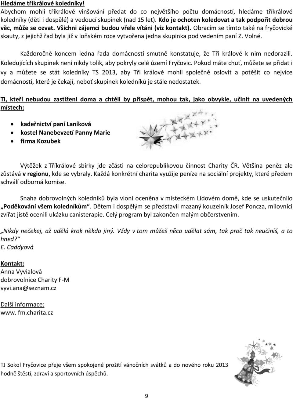a zachrauje ivoty. Pomoc aplikace mete hlsit ern skldky, ponien veejn majetek, hledat ztracen vci, zatoulan zvata a zachraovat lidsk ivoty. registranho letku - Obec Fryovice