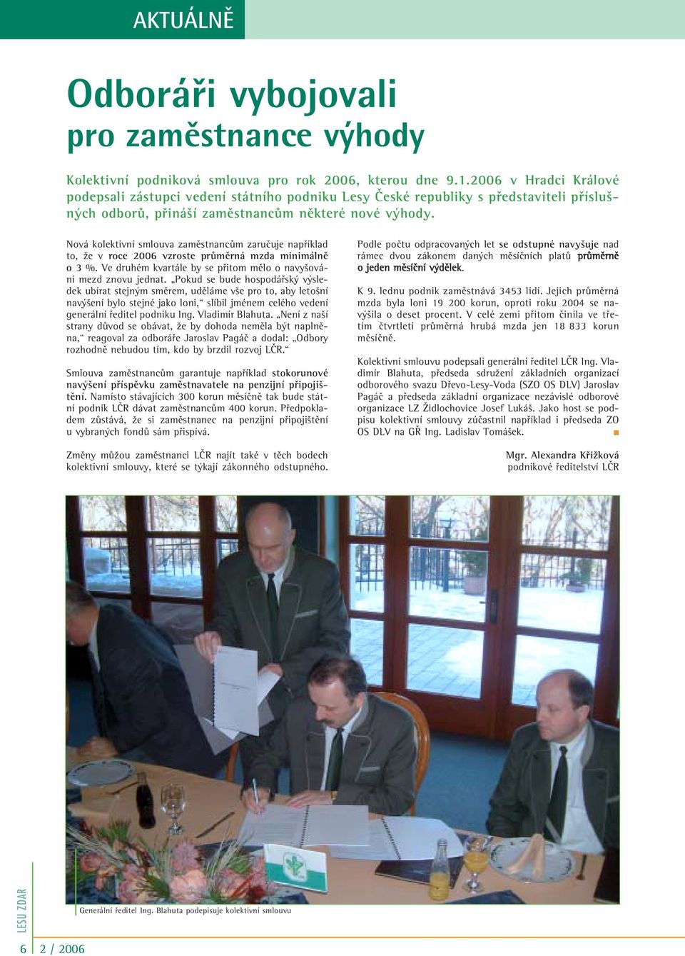 Nová kolektivní smlouva zamûstnancûm zaruãuje napfiíklad to, Ïe v roce 2006 vzroste prûmûrná mzda minimálnû o3 %. Ve druhém kvartále by se pfiitom mûlo o navy ování mezd znovu jednat.