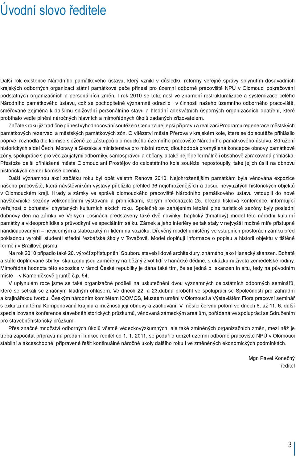 I rok 2010 se totiž nesl ve znamení restrukturalizace a systemizace celého Národního památkového ústavu, což se pochopitelně významně odrazilo i v činnosti našeho územního odborného pracoviště,