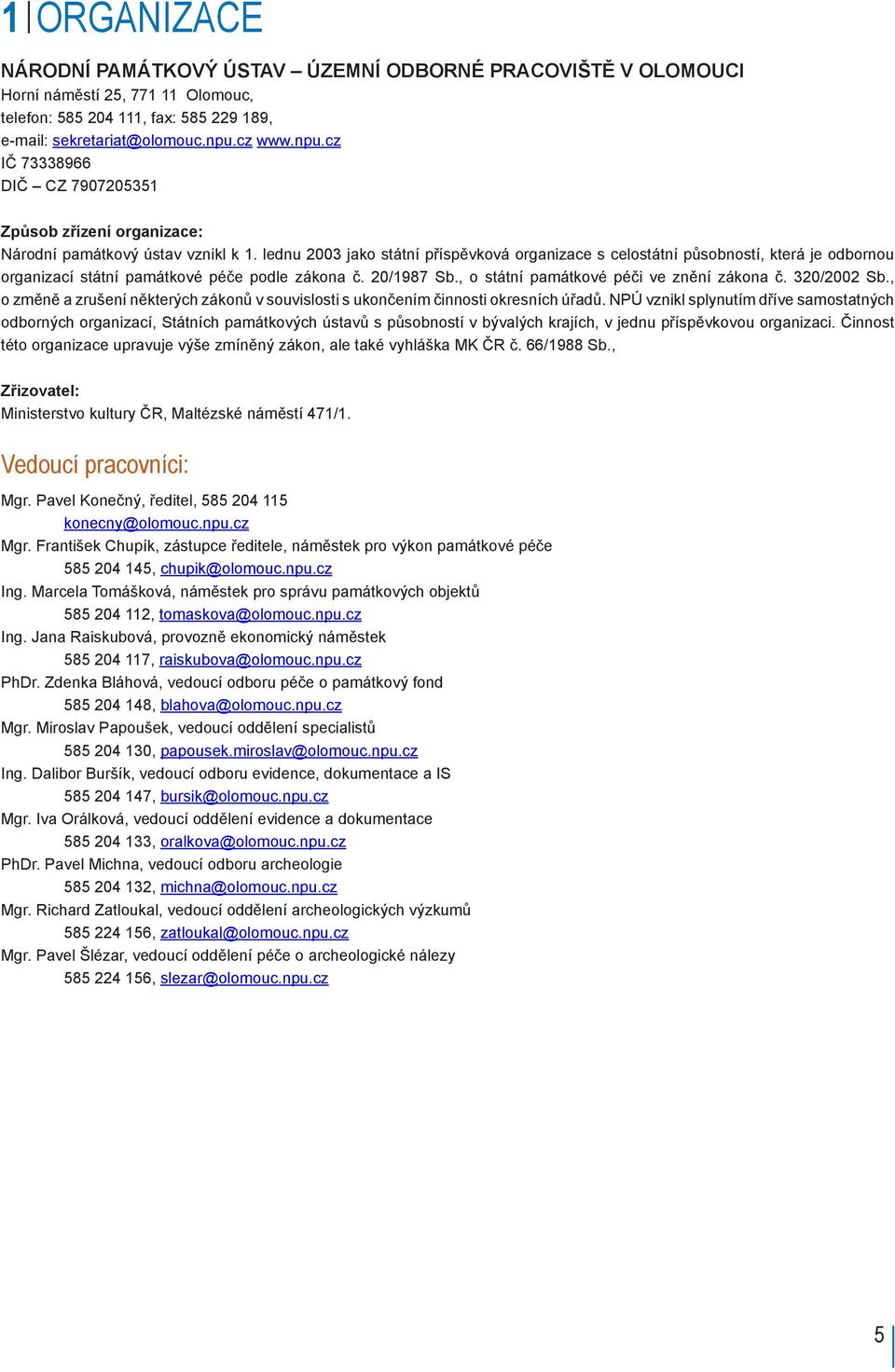 lednu 2003 jako státní příspěvková organizace s celostátní působností, která je odbornou organizací státní památkové péče podle zákona č. 20/1987 Sb., o státní památkové péči ve znění zákona č.