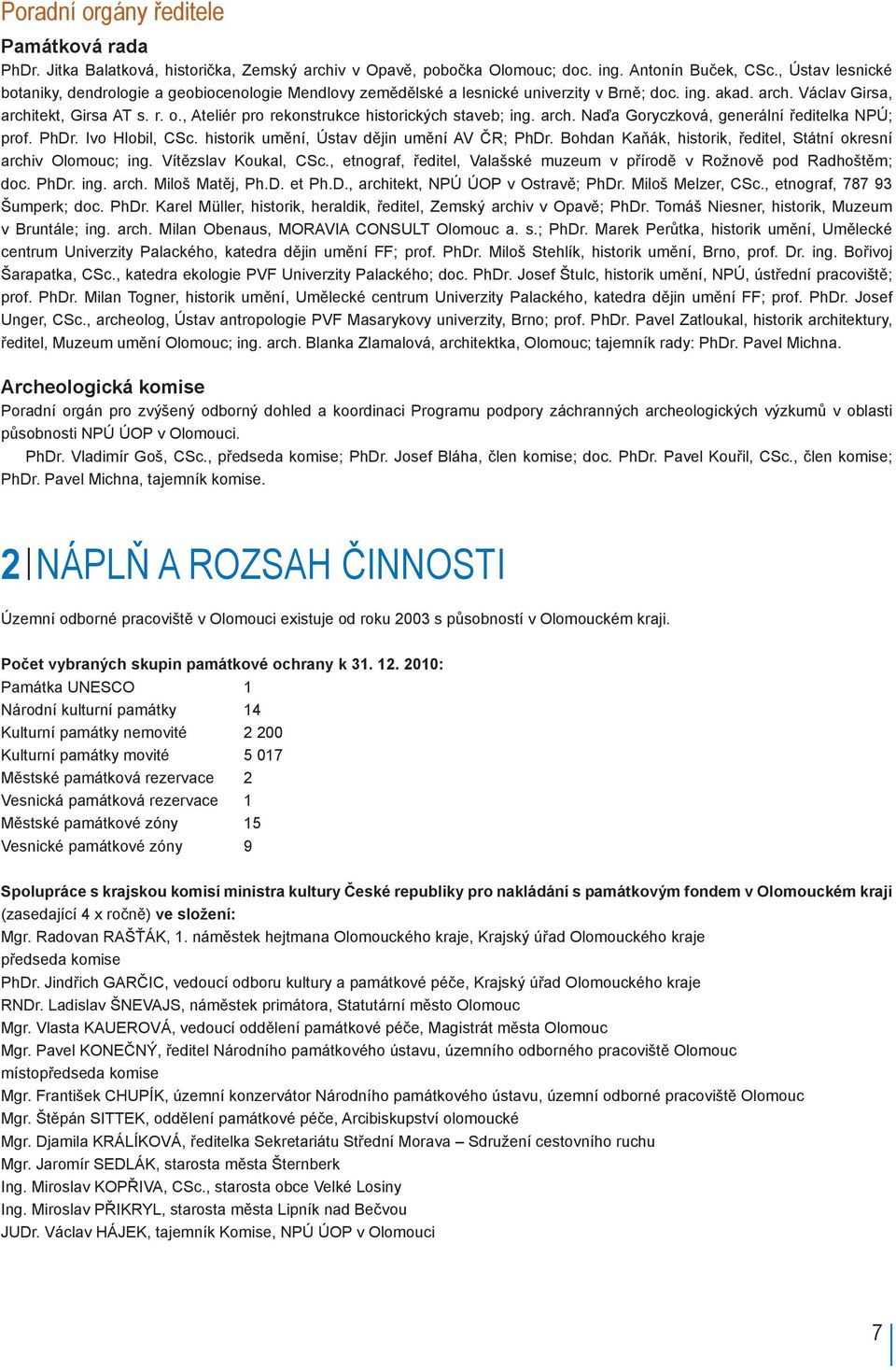 , Ateliér pro rekonstrukce historických staveb; ing. arch. Naďa Goryczková, generální ředitelka NPÚ; prof. PhDr. Ivo Hlobil, CSc. historik umění, Ústav dějin umění AV ČR; PhDr.