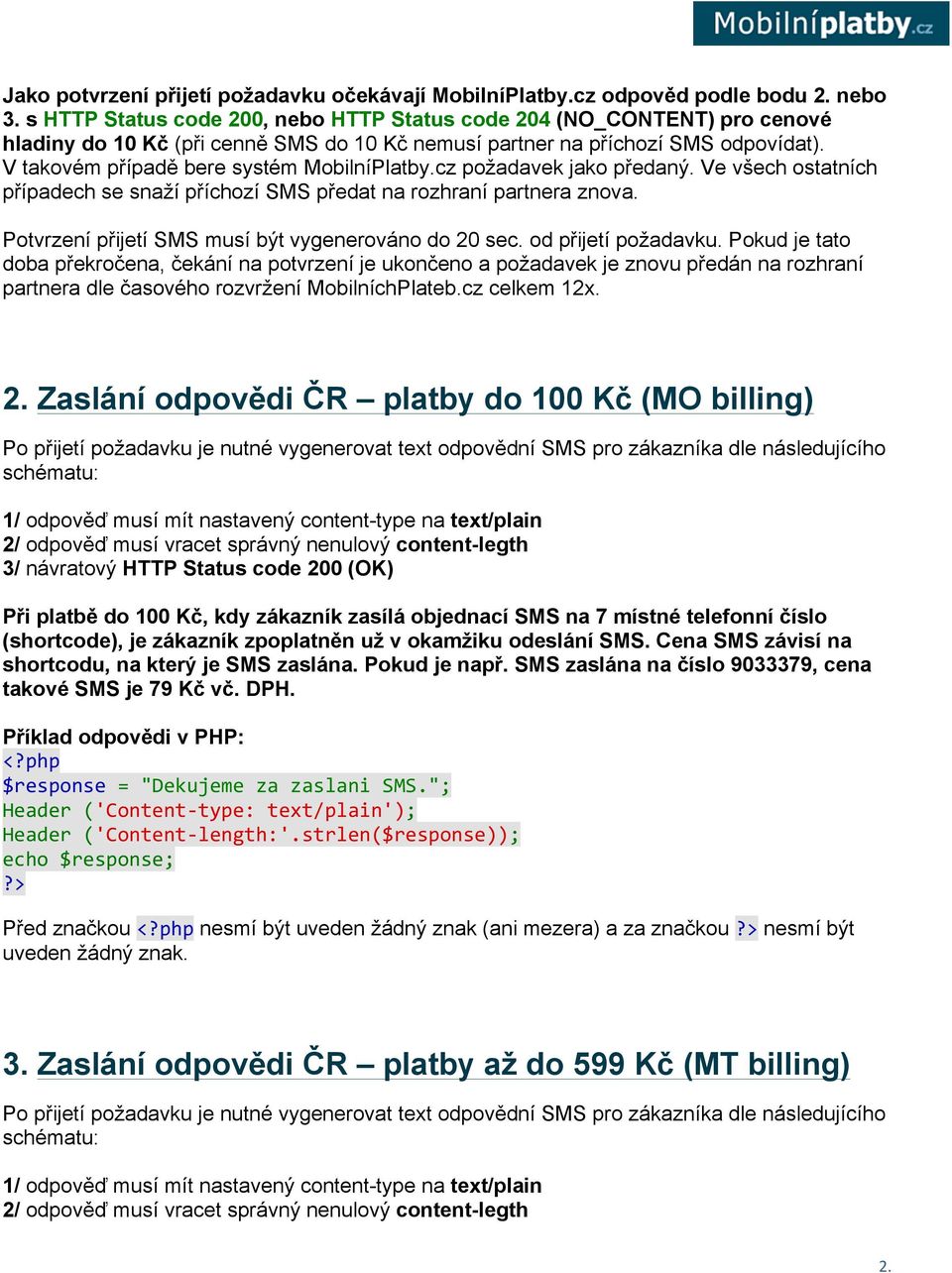 V takovém případě bere systém MobilníPlatby.cz požadavek jako předaný. Ve všech ostatních případech se snaží příchozí SMS předat na rozhraní partnera znova.