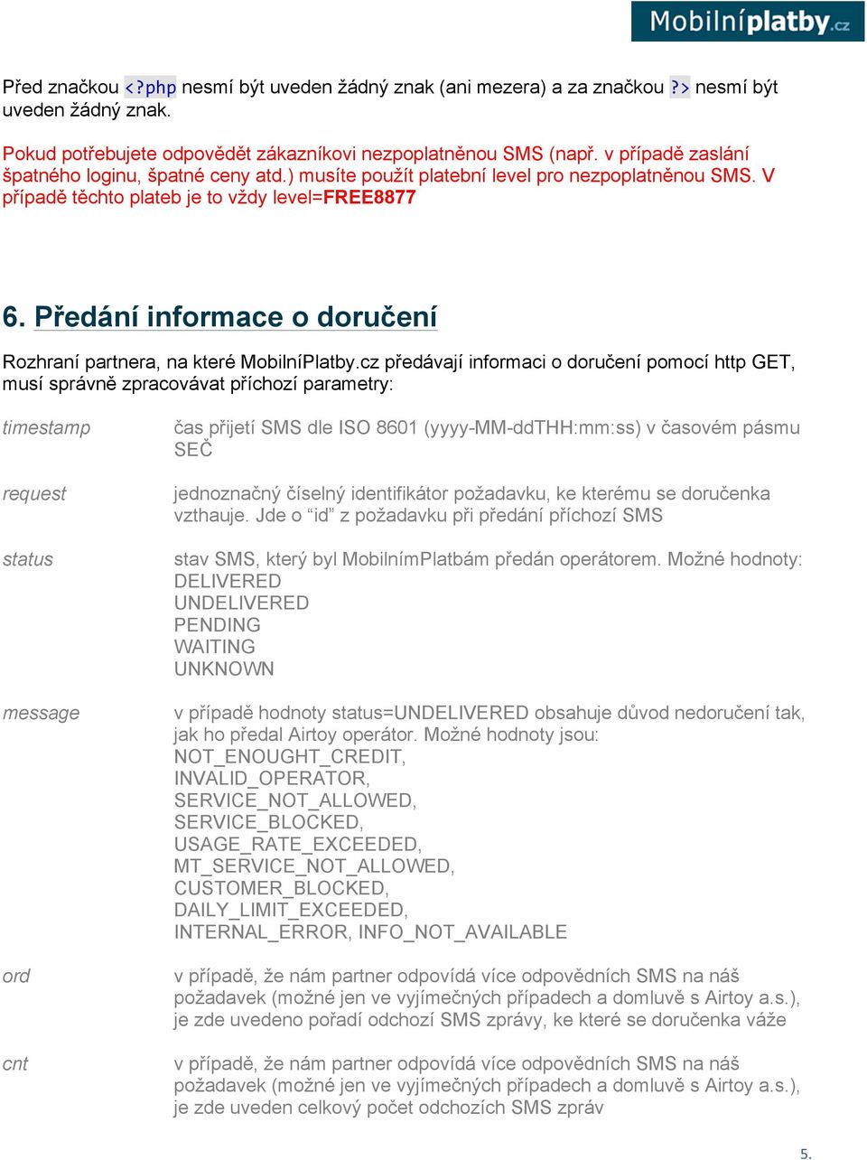 cz předávají informaci o doručení pomocí http GET, musí správně zpracovávat příchozí parametry: timestamp request status message ord cnt čas přijetí SMS dle ISO 8601 (yyyy-mm-ddthh:mm:ss) v časovém