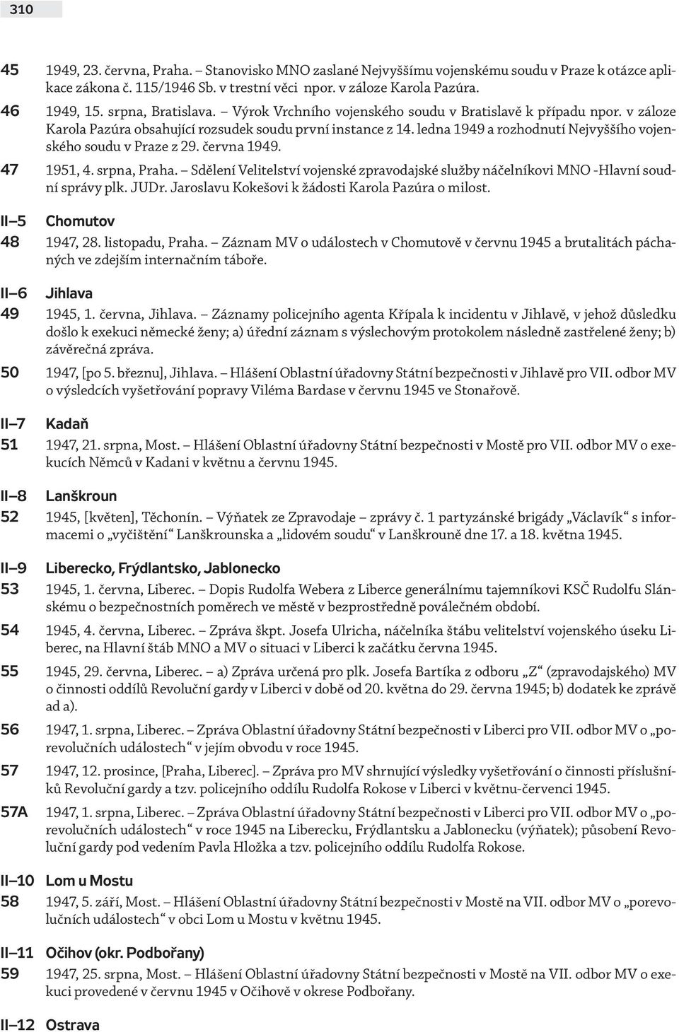 ledna 1949 a rozhodnutí Nejvyššího vojenského soudu v Praze z 29. června 1949. 47 1951, 4. srpna, Praha. Sdělení Velitelství vojenské zpravodajské služby náčelníkovi MNO -Hlavní soudní správy plk.