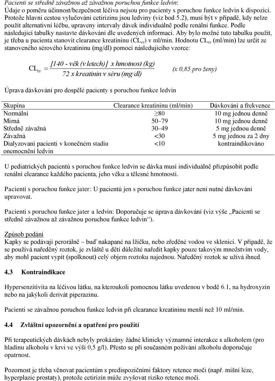 Podle následující tabulky nastavte dávkování dle uvedených informací. Aby bylo možné tuto tabulku použít, je třeba u pacienta stanovit clearance kreatininu (CL cr ) v ml/min.