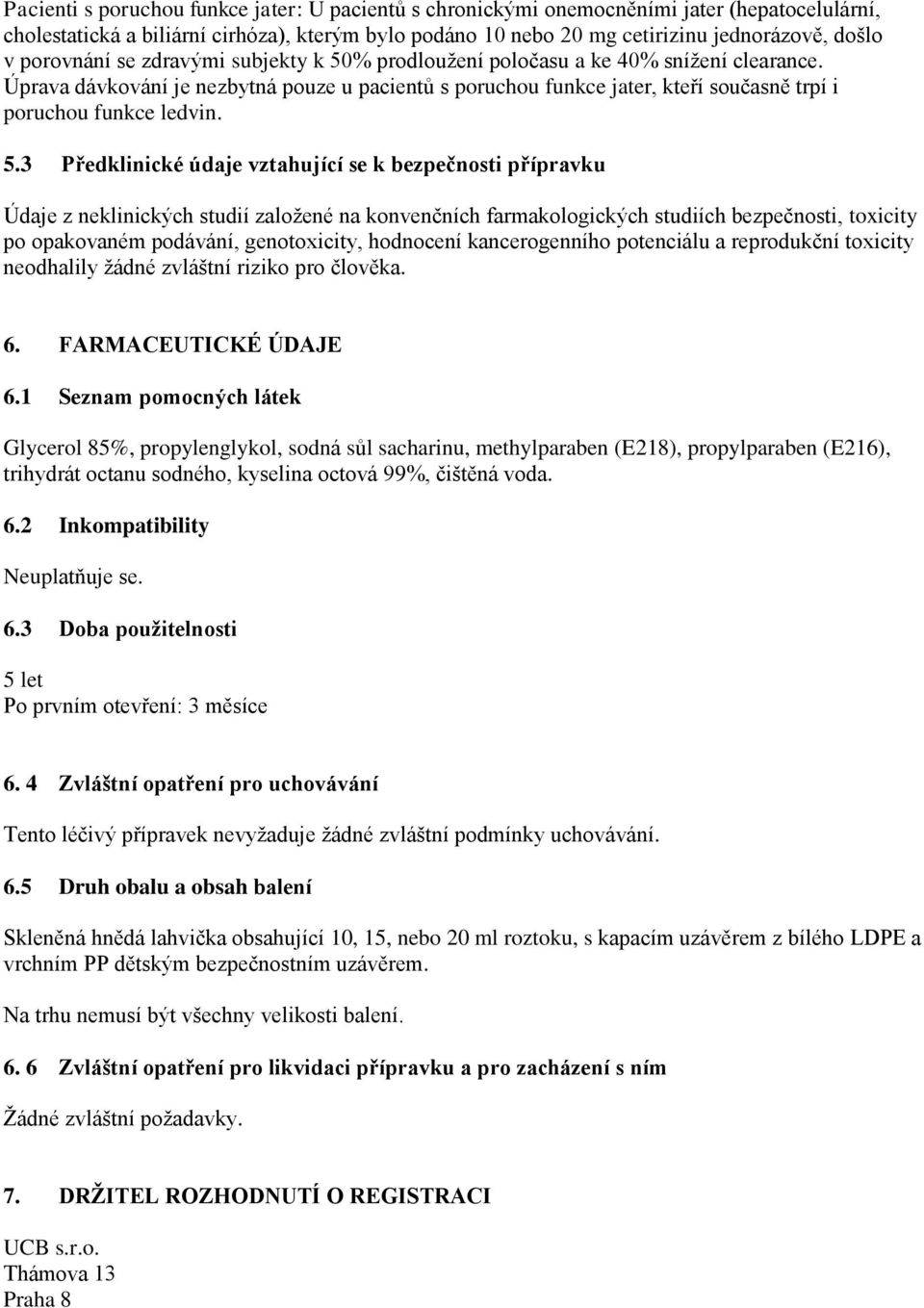 Úprava dávkování je nezbytná pouze u pacientů s poruchou funkce jater, kteří současně trpí i poruchou funkce ledvin. 5.