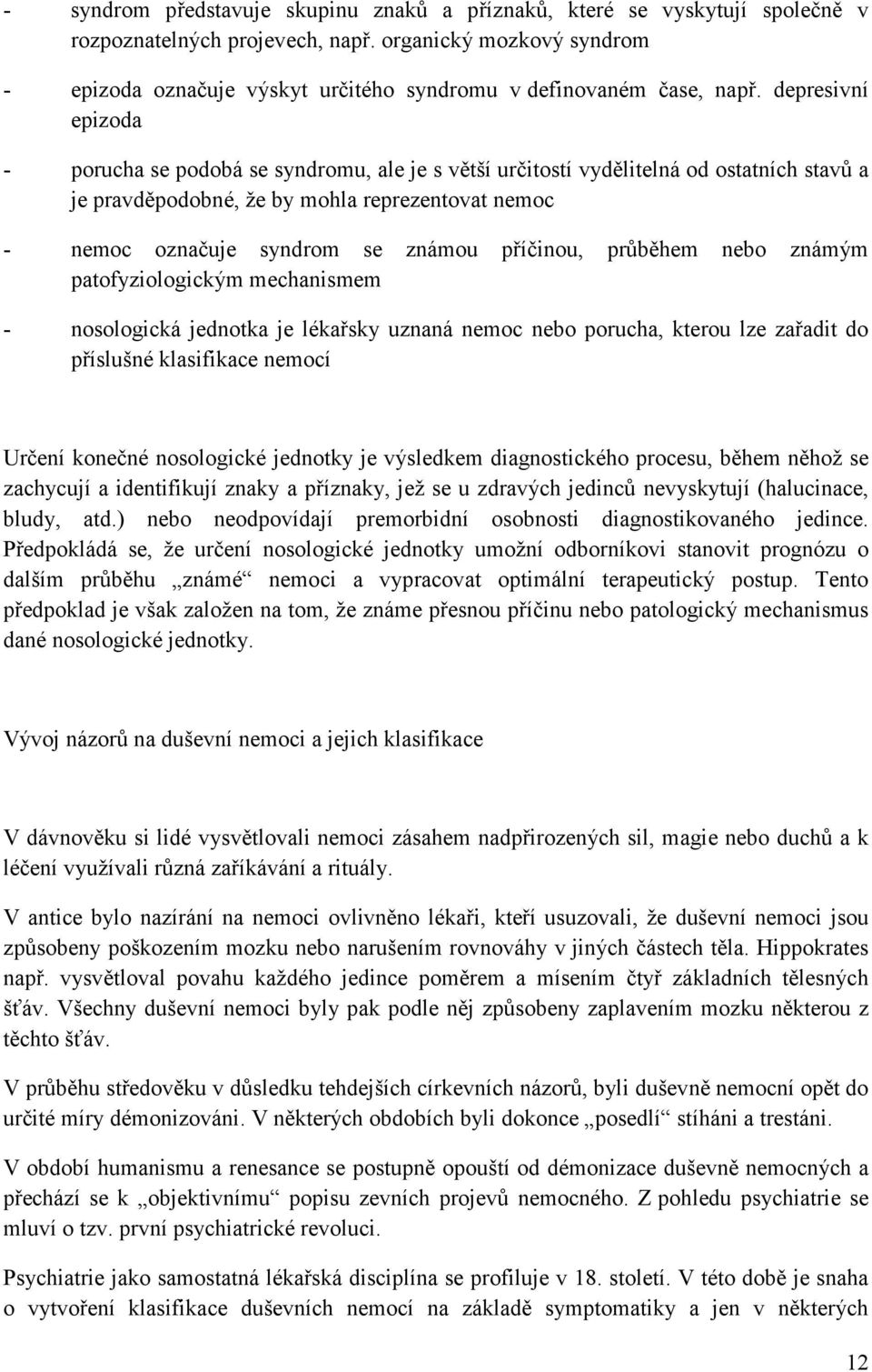 depresivní epizoda - porucha se podobá se syndromu, ale je s větší určitostí vydělitelná od ostatních stavů a je pravděpodobné, že by mohla reprezentovat nemoc - nemoc označuje syndrom se známou