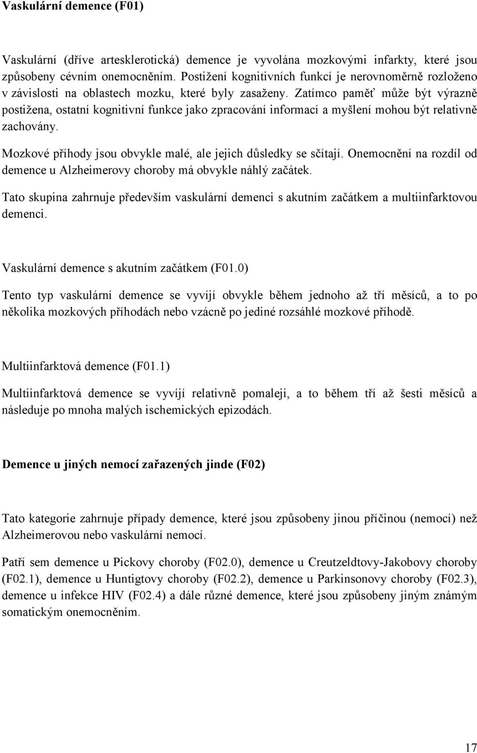 Zatímco paměť může být výrazně postižena, ostatní kognitivní funkce jako zpracování informací a myšlení mohou být relativně zachovány.