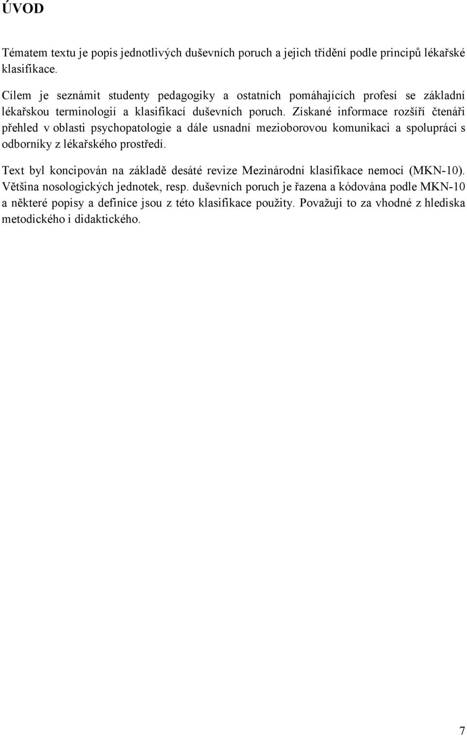 Získané informace rozšíří čtenáři přehled v oblasti psychopatologie a dále usnadní mezioborovou komunikaci a spolupráci s odborníky z lékařského prostředí.