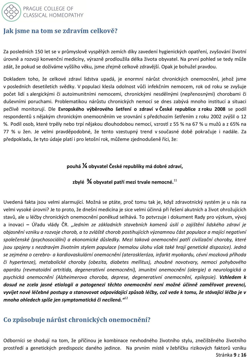 Na první pohled se tedy může zdát, že pokud se dožíváme vyššího věku, jsme zřejmě celkově zdravější. Opak je bohužel pravdou.