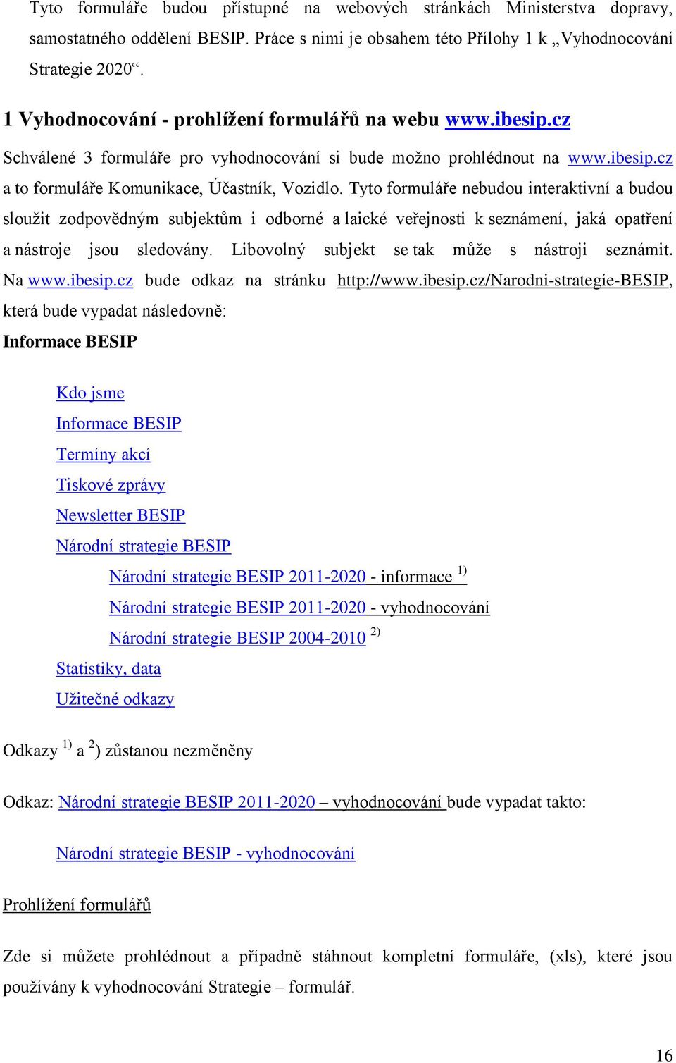 Tyto formuláře budou interaktivní a budou sloužit zodpovědným subjektům i odborné a laické veřejnosti k seznámení, jaká opatření a nástroje jsou sledovány.