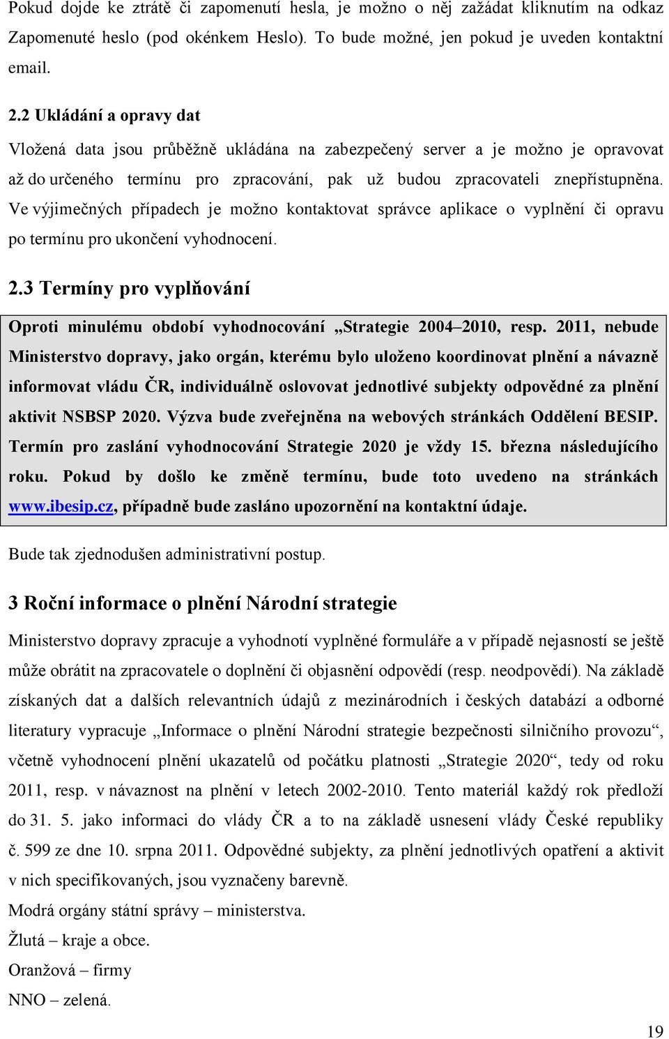 Ve výjimečných případech je možno kontaktovat správce aplikace o vyplnění či opravu po termínu pro ukončení vyhodnocení. 2.