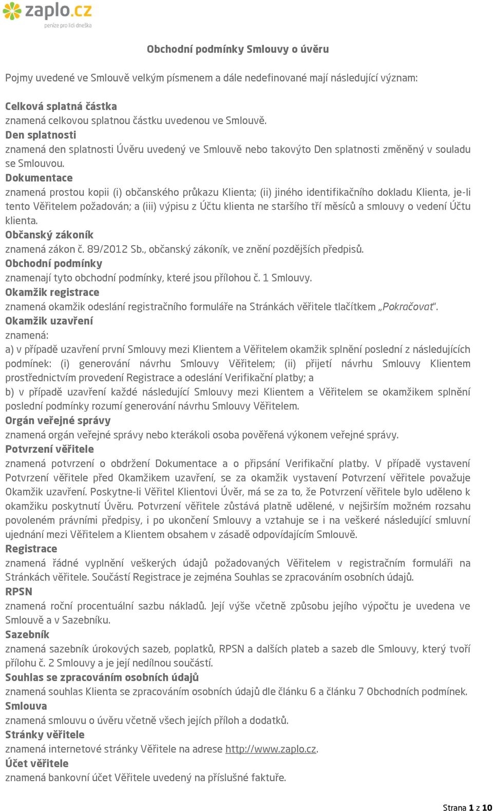 Dokumentace znamená prostou kopii (i) občanského průkazu Klienta; (ii) jiného identifikačního dokladu Klienta, je-li tento Věřitelem požadován; a (iii) výpisu z Účtu klienta ne staršího tří měsíců a