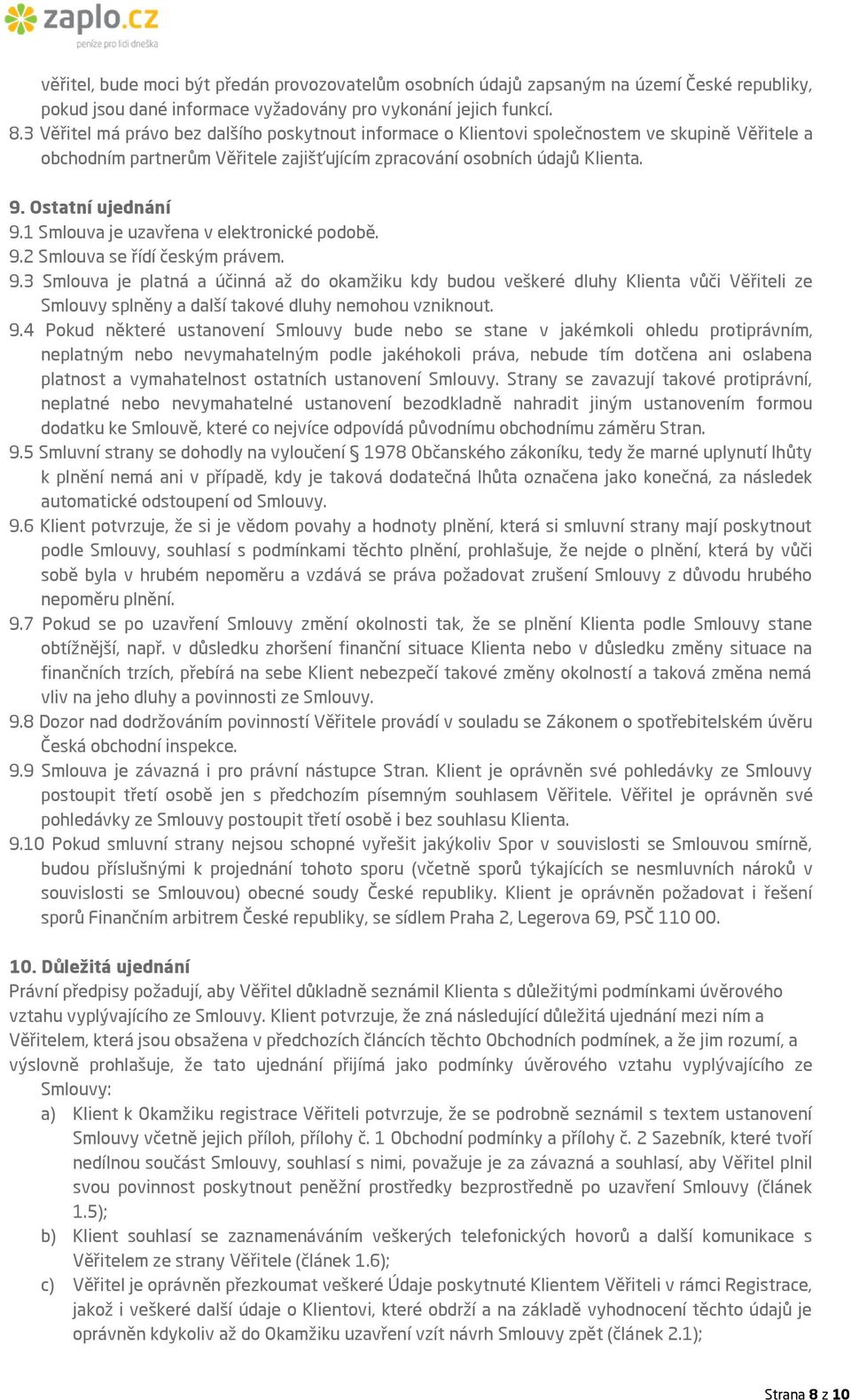 1 Smlouva je uzavřena v elektronické podobě. 9.2 Smlouva se řídí českým právem. 9.3 Smlouva je platná a účinná až do okamžiku kdy budou veškeré dluhy Klienta vůči Věřiteli ze Smlouvy splněny a další takové dluhy nemohou vzniknout.