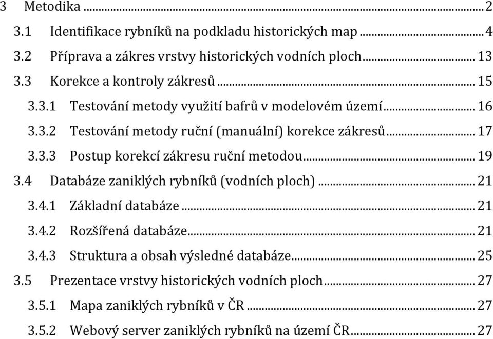 .. 19 3.4 Databáze zaniklých rybníků (vodních ploch)... 21 3.4.1 Základní databáze... 21 3.4.2 Rozšířená databáze... 21 3.4.3 Struktura a obsah výsledné databáze.