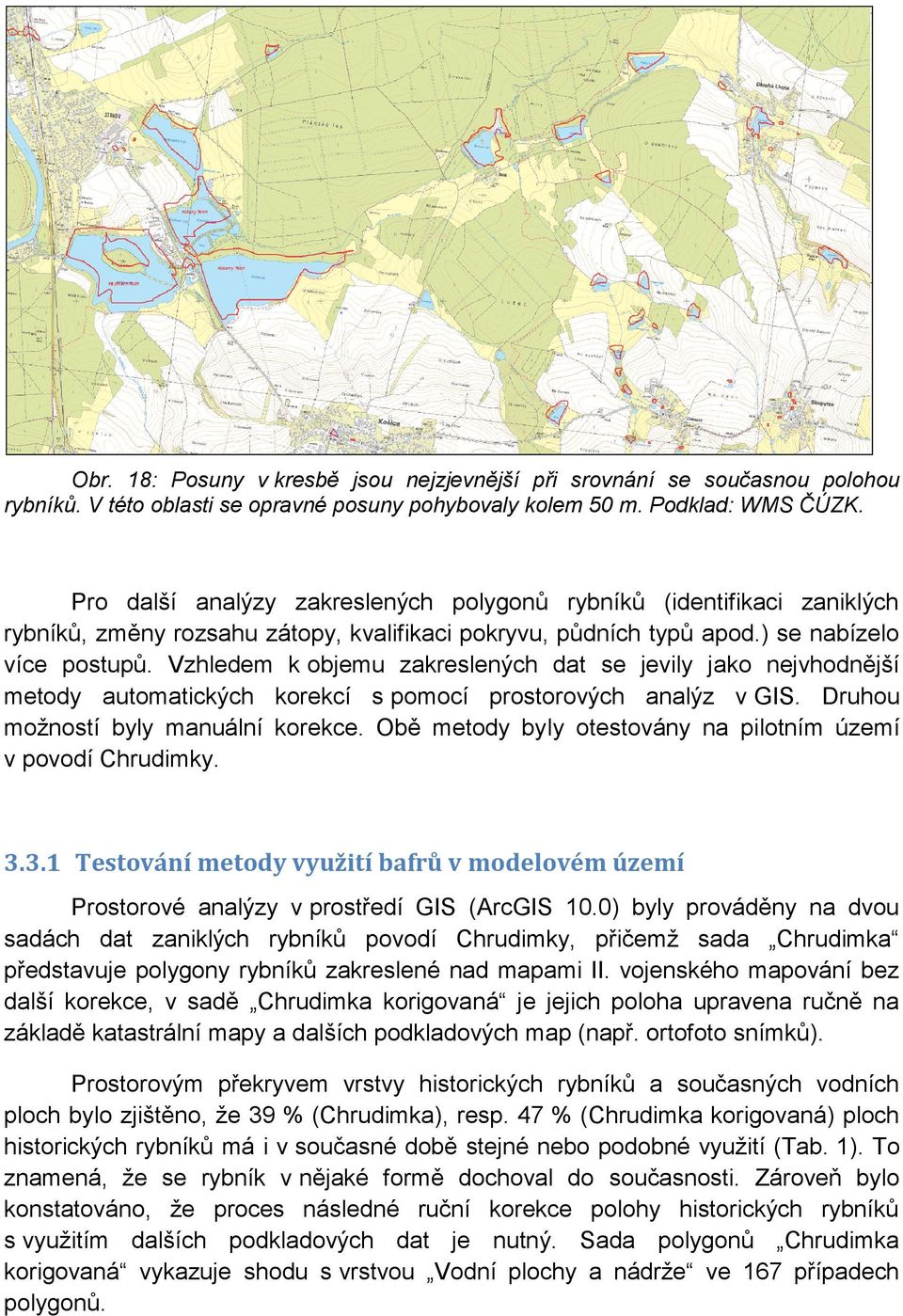 Vzhledem k objemu zakreslených dat se jevily jako nejvhodnější metody automatických korekcí s pomocí prostorových analýz v GIS. Druhou možností byly manuální korekce.