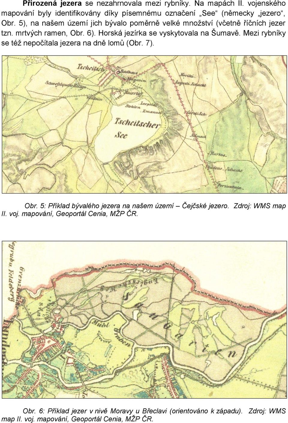 Mezi rybníky se též nepočítala jezera na dně lomů (Obr. 7). Obr. 5: Příklad bývalého jezera na našem území Čejčské jezero. Zdroj: WMS map II. voj.