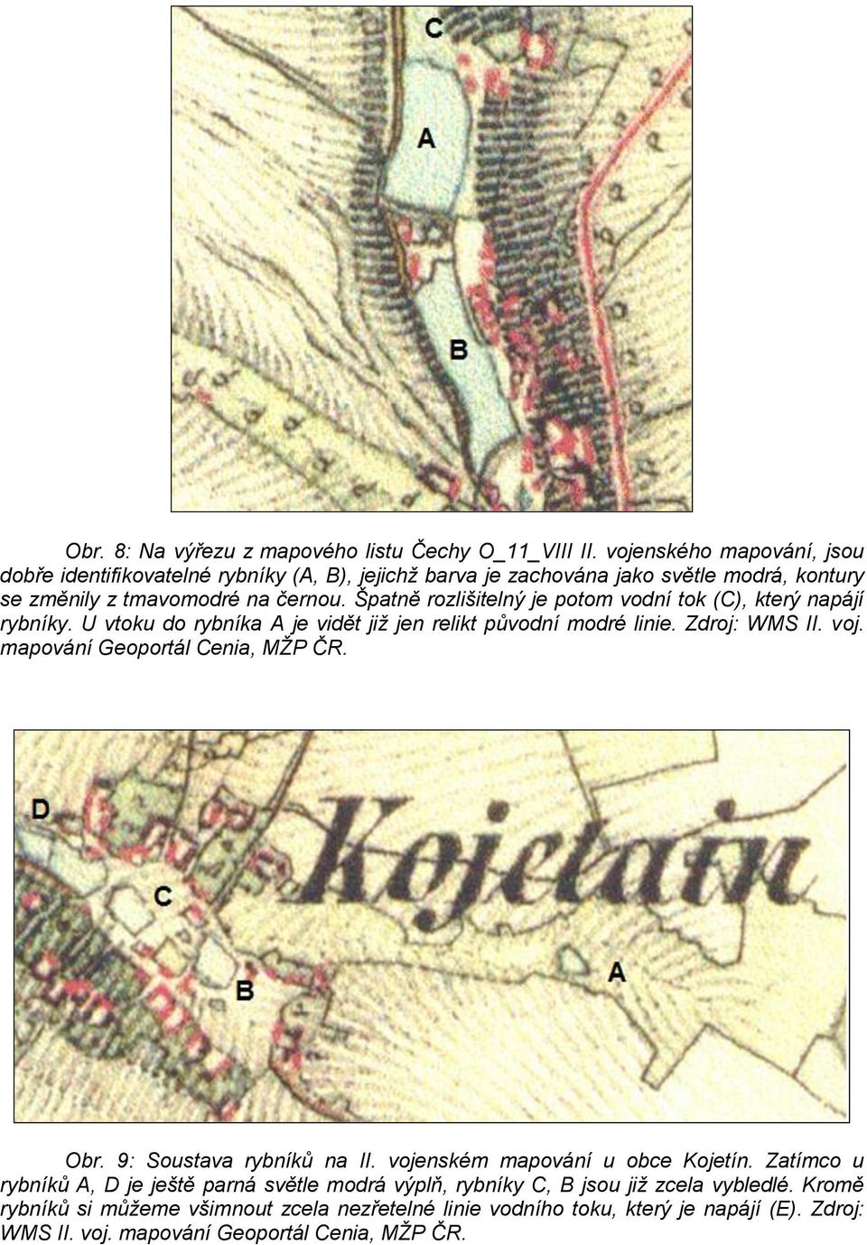 Špatně rozlišitelný je potom vodní tok (C), který napájí rybníky. U vtoku do rybníka A je vidět již jen relikt původní modré linie. Zdroj: WMS II. voj.