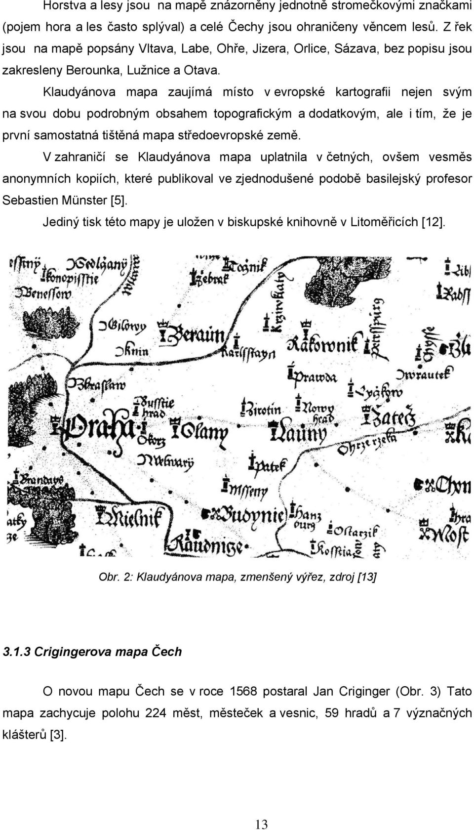 Klaudyánova mapa zaujímá místo v evropské kartografii nejen svým na svou dobu podrobným obsahem topografickým a dodatkovým, ale i tím, že je první samostatná tištěná mapa středoevropské země.