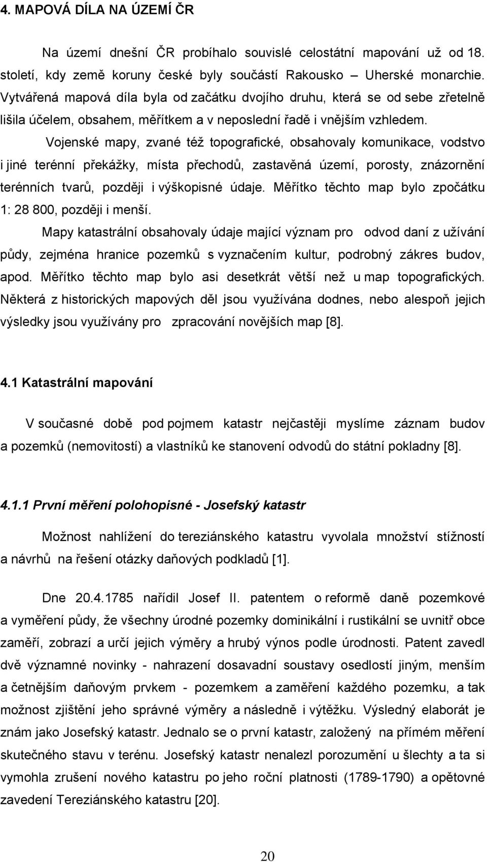 Vojenské mapy, zvané též topografické, obsahovaly komunikace, vodstvo i jiné terénní překážky, místa přechodů, zastavěná území, porosty, znázornění terénních tvarů, později i výškopisné údaje.