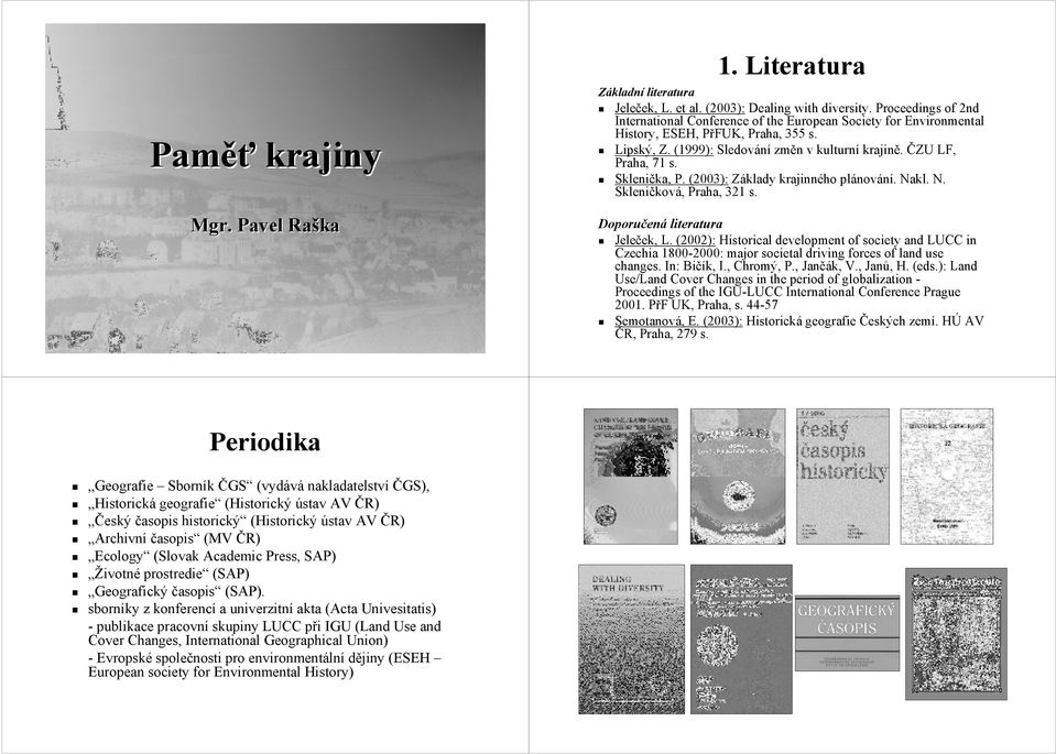 Sklenička, P. (2003): Základy krajinného plánování. Nakl. N. Skleničková, Praha, 321 s. Doporučená literatura Jeleček, L.