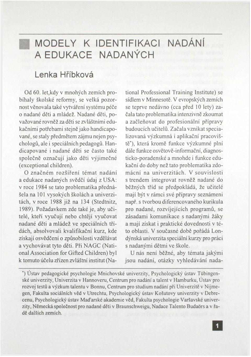 Nadané děti, považované rovněž za děti se zvláštními edukačními potřebami stejně jako handicapované, se staly předmětem zájmu nejen psychologů, ale i speciálních pedagogů.
