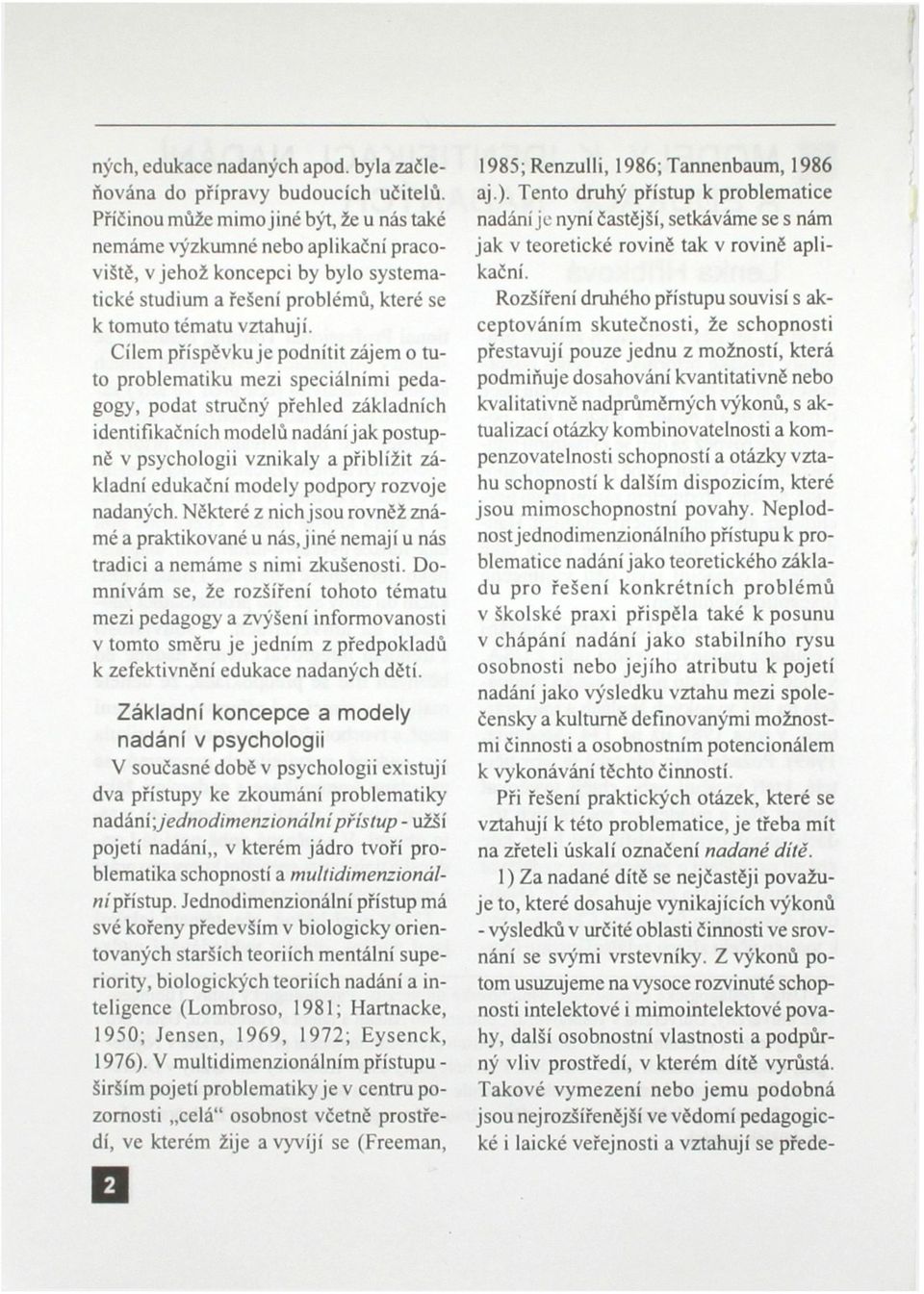 Cílem příspěvku je podnítit zájem o tuto problematiku mezi speciálními pedagogy, podat stručný přehled základních identifikačních modelů nadání jak postupně v psychologii vznikaly a přiblížit