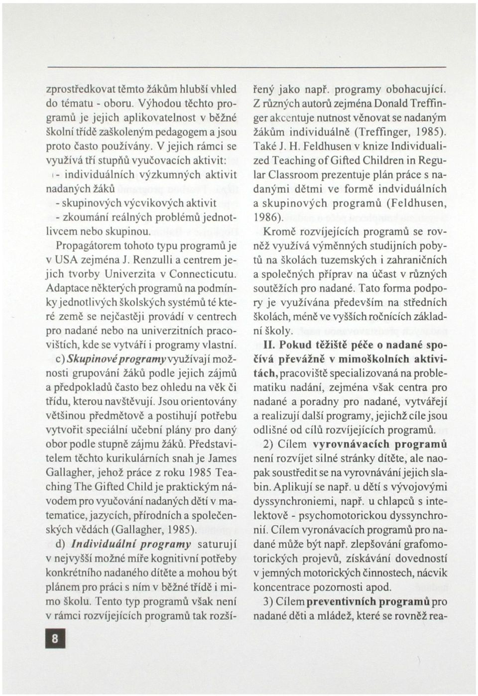 Propagátorem tohoto typu programů je v USA zejména J. Renzulli a centrem jejich tvorby Univerzita v Connecticutu.