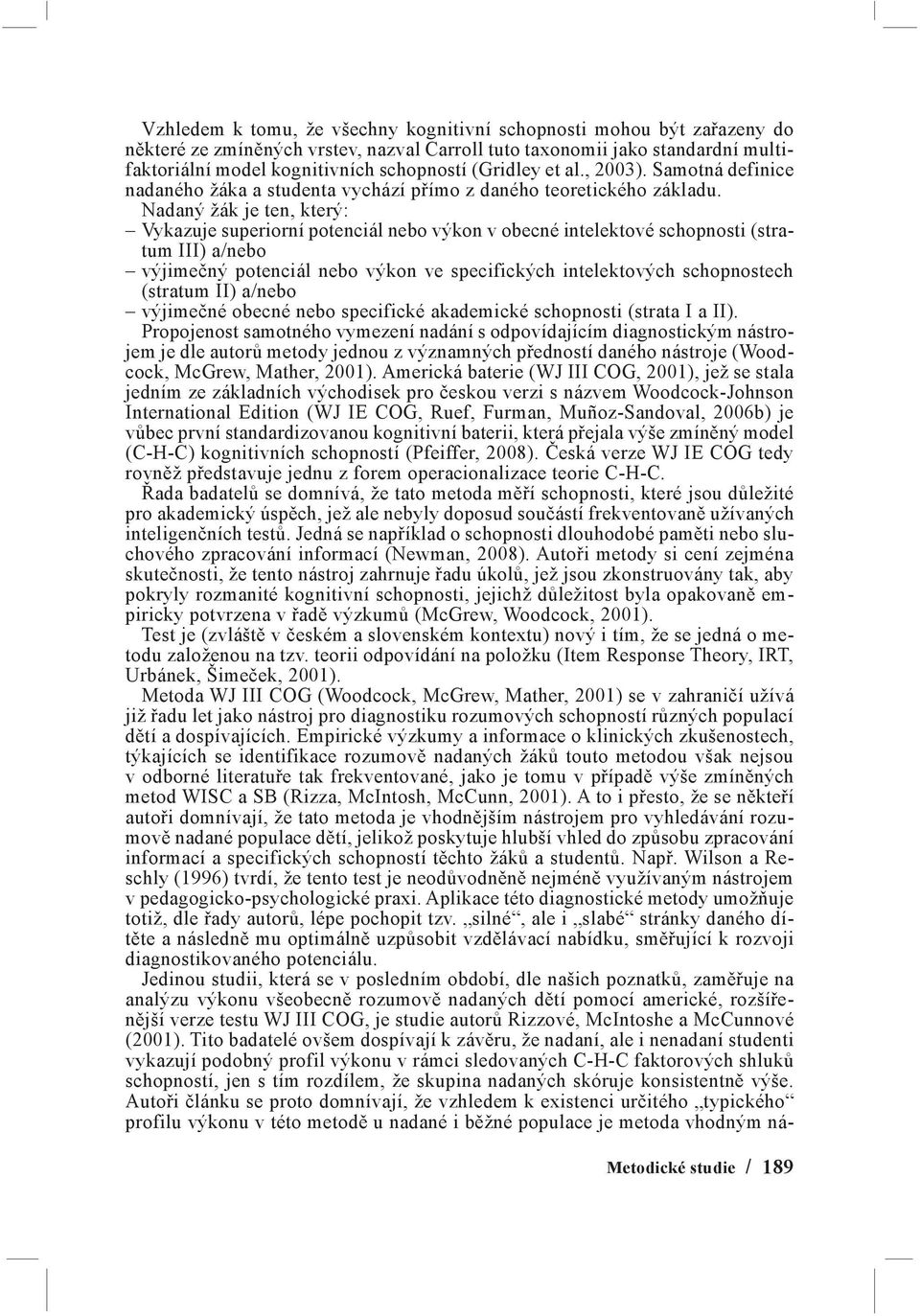 Nadaný žák je ten, který: Vykazuje superiorní potenciál nebo výkon v obecné intelektové schopnosti (stratum III) a/nebo výjimečný potenciál nebo výkon ve specifických intelektových schopnostech