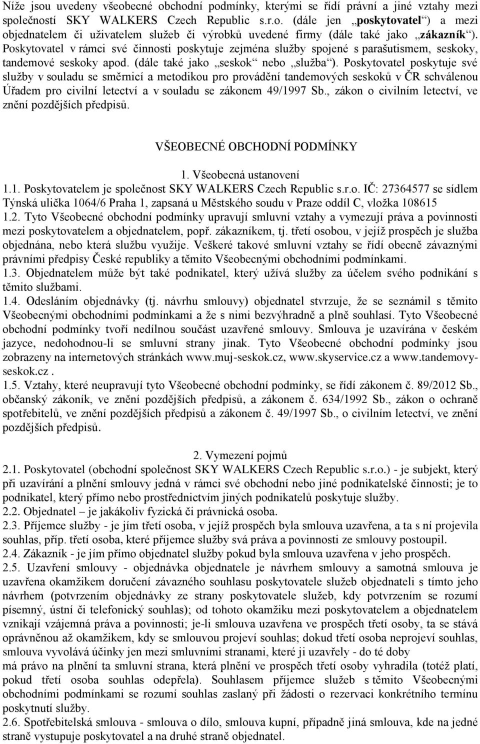 Poskytovatel poskytuje své služby v souladu se směrnicí a metodikou pro provádění tandemových seskoků v ČR schválenou Úřadem pro civilní letectví a v souladu se zákonem 49/1997 Sb.