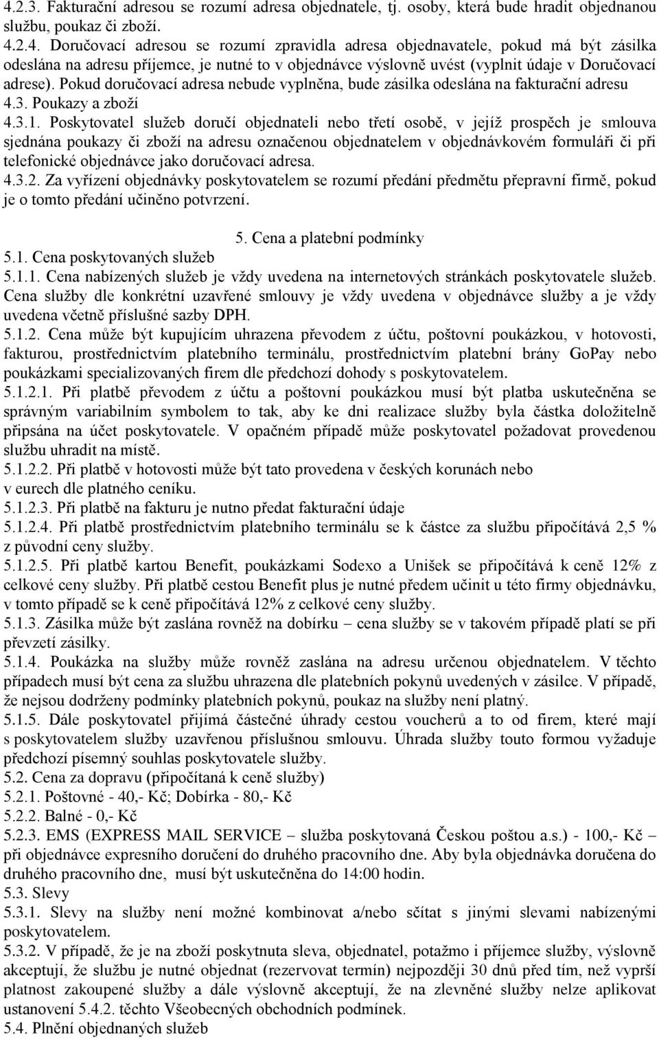 Poskytovatel služeb doručí objednateli nebo třetí osobě, v jejíž prospěch je smlouva sjednána poukazy či zboží na adresu označenou objednatelem v objednávkovém formuláři či při telefonické objednávce