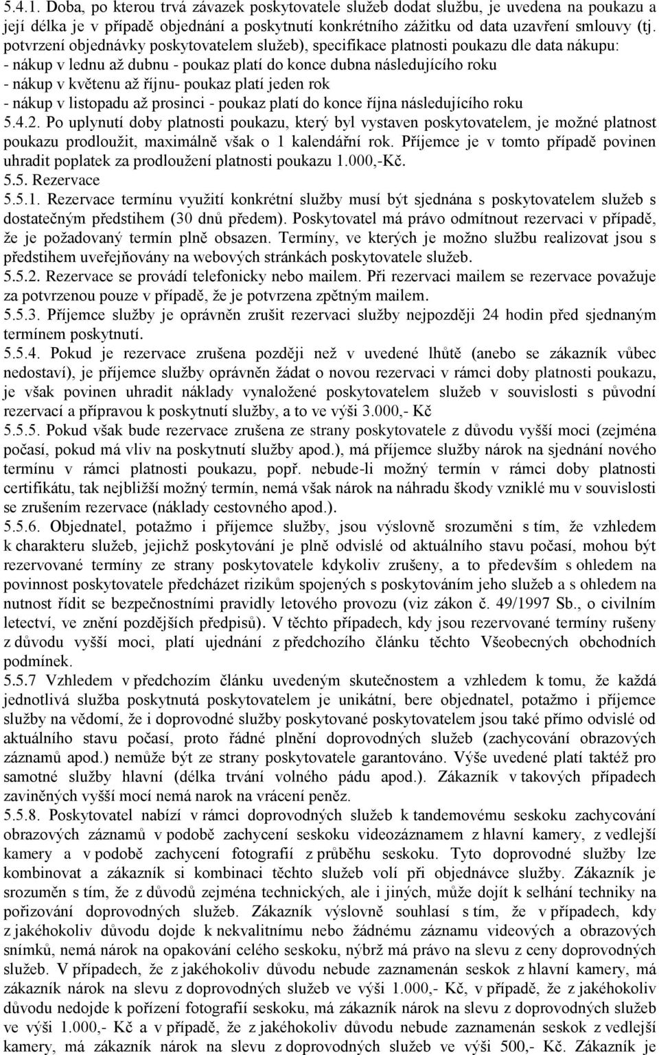 poukaz platí jeden rok - nákup v listopadu až prosinci - poukaz platí do konce října následujícího roku 5.4.2.