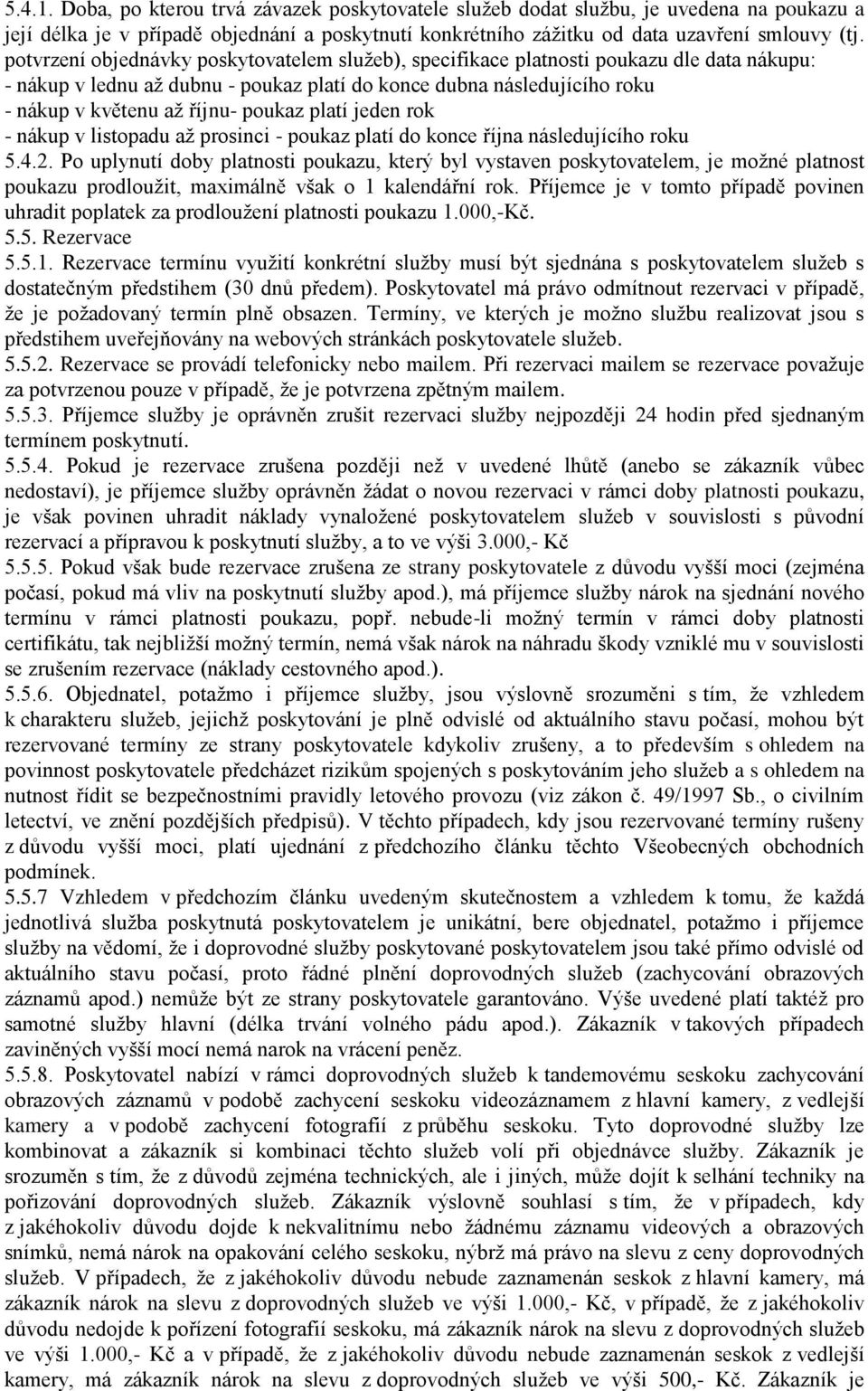 poukaz platí jeden rok - nákup v listopadu až prosinci - poukaz platí do konce října následujícího roku 5.4.2.