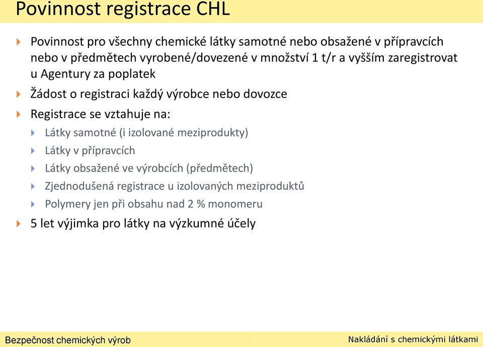 dovozce Registrace se vztahuje na: Látky samotné (i izolované meziprodukty) Látky v přípravcích Látky obsažené ve výrobcích