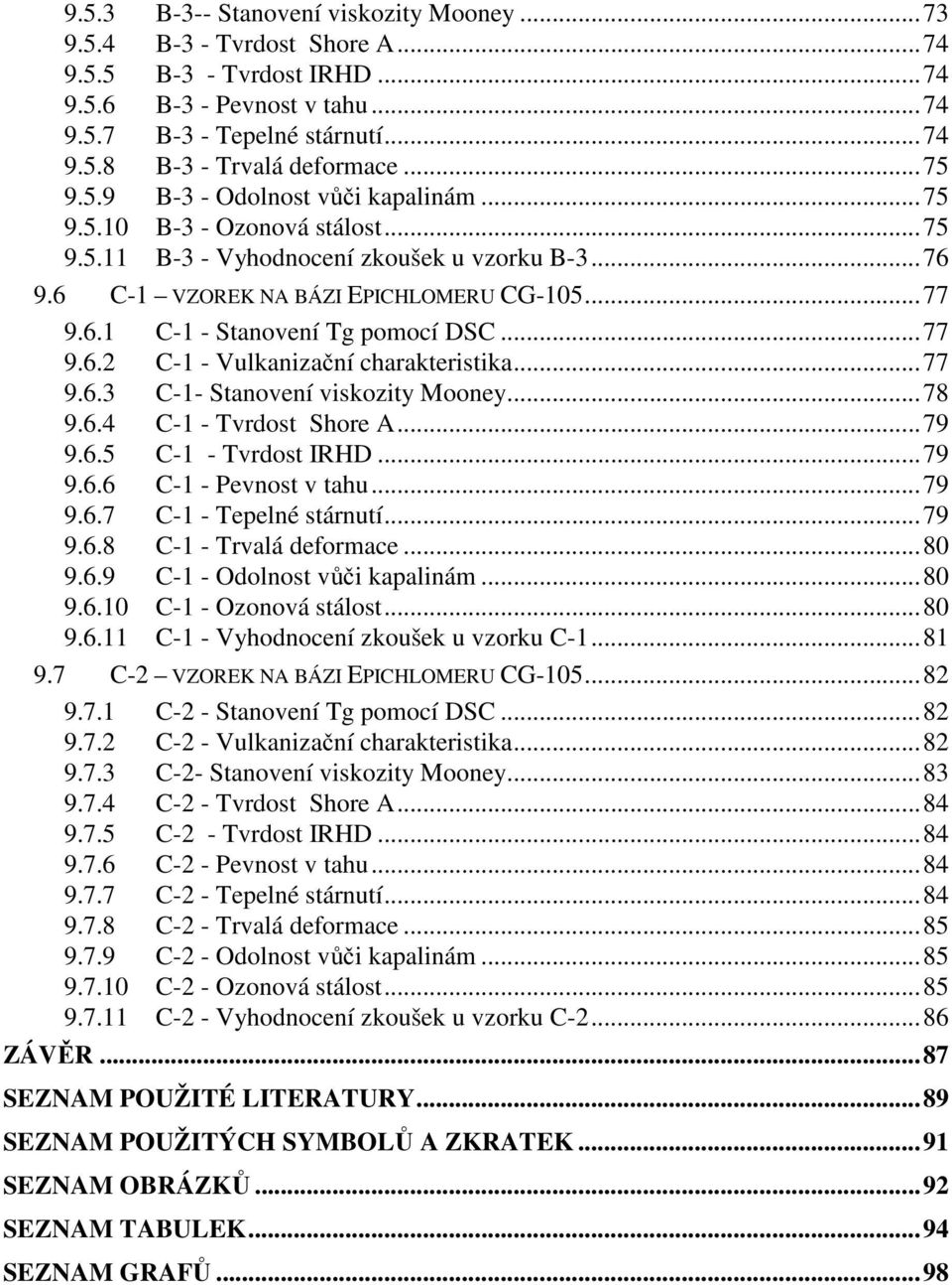 .. 77 9.6.2 C-1 - Vulkanizační charakteristika... 77 9.6.3 C-1- Stanovení viskozity Mooney... 78 9.6.4 C-1 - Tvrdost Shore A... 79 9.6.5 C-1 - Tvrdost IRHD... 79 9.6.6 C-1 - Pevnost v tahu... 79 9.6.7 C-1 - Tepelné stárnutí.