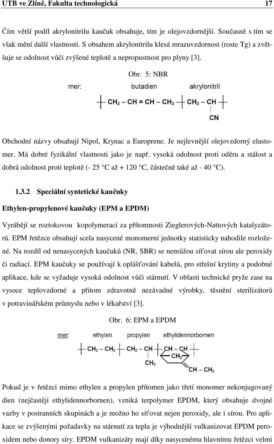 Je nejlevnější olejovzdorný elastomer. Má dobré fyzikální vlastnosti jako je např. vysoká odolnost proti oděru a stálost a dobrá odolnost proti teplotě (- 25 C až + 120 C, částečně také až - 40 C). 1.3.