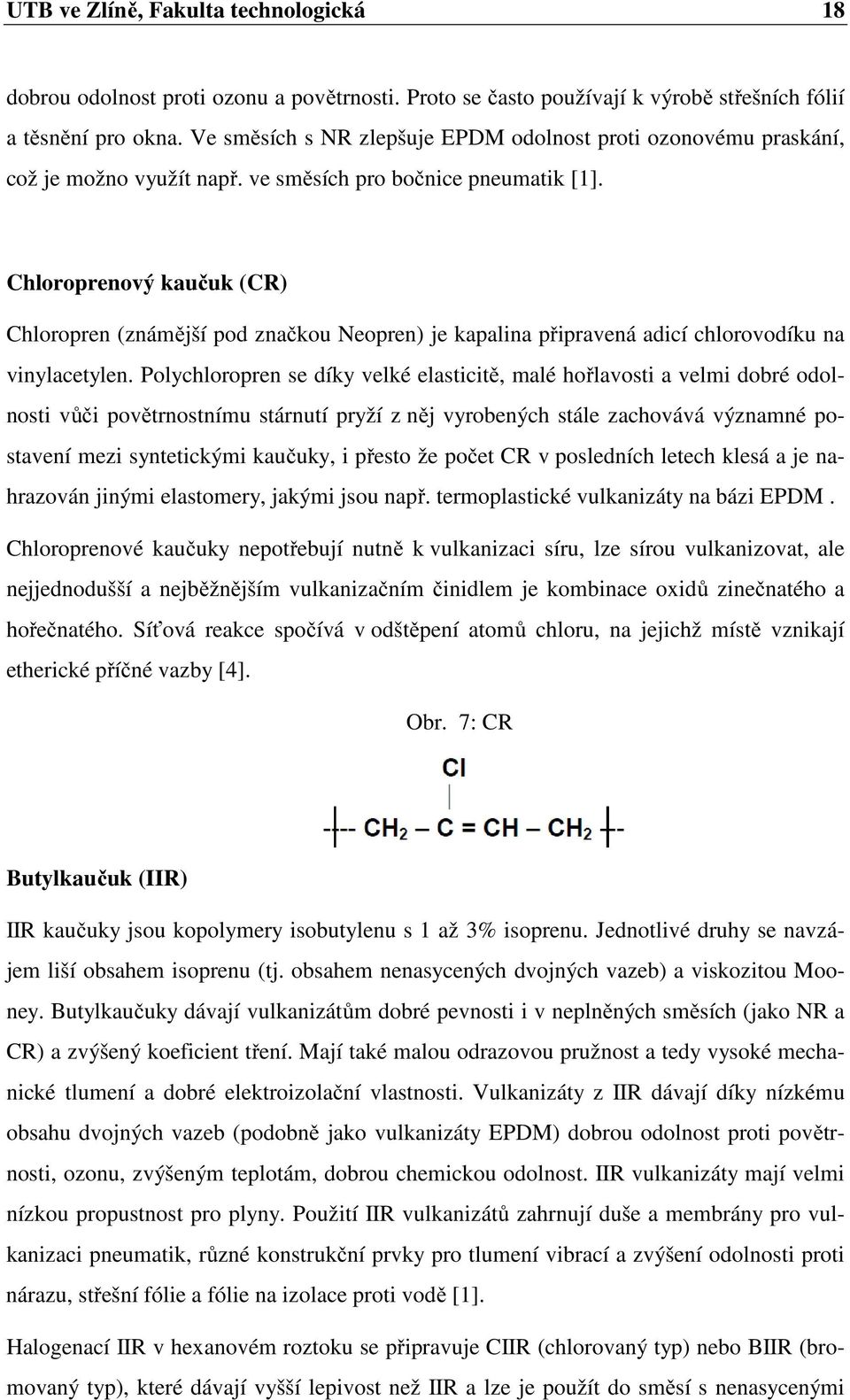 Chloroprenový kaučuk (CR) Chloropren (známější pod značkou Neopren) je kapalina připravená adicí chlorovodíku na vinylacetylen.