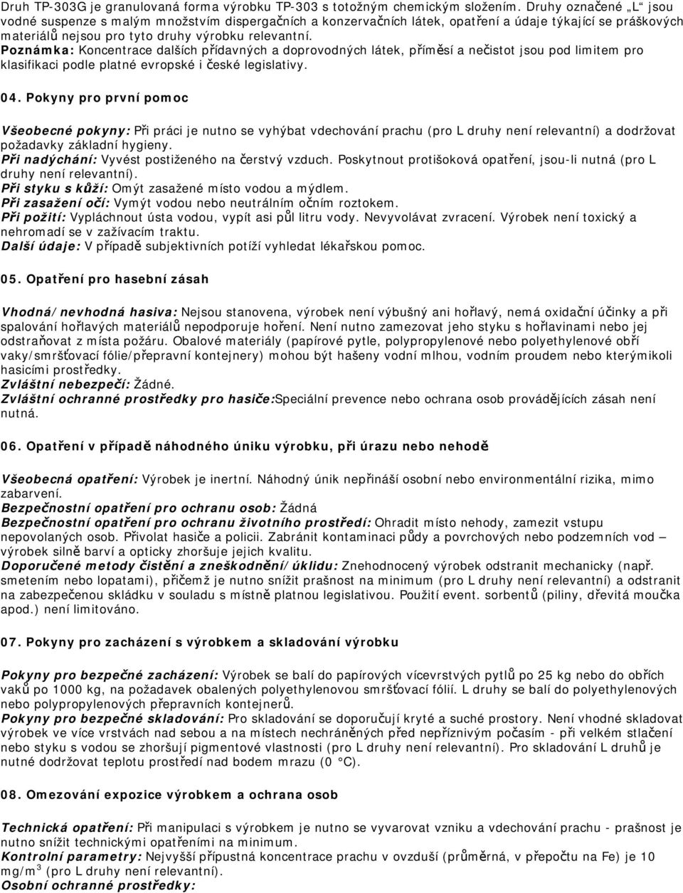 Poznámka: Koncentrace dalších přídavných a doprovodných látek, příměsí a nečistot jsou pod limitem pro klasifikaci podle platné evropské i české legislativy. 04.