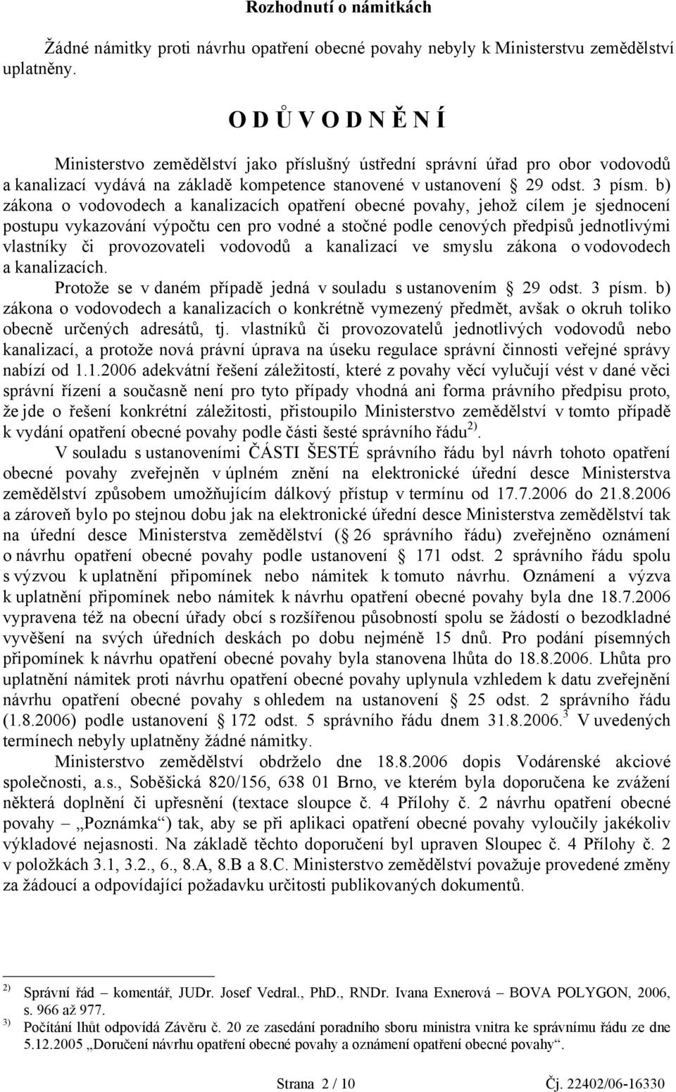 b) zákona o vodovodech a kanalizacích opatření obecné povahy, jehož cílem je sjednocení postupu vykazování výpočtu cen pro vodné a stočné podle cenových předpisů jednotlivými vlastníky či