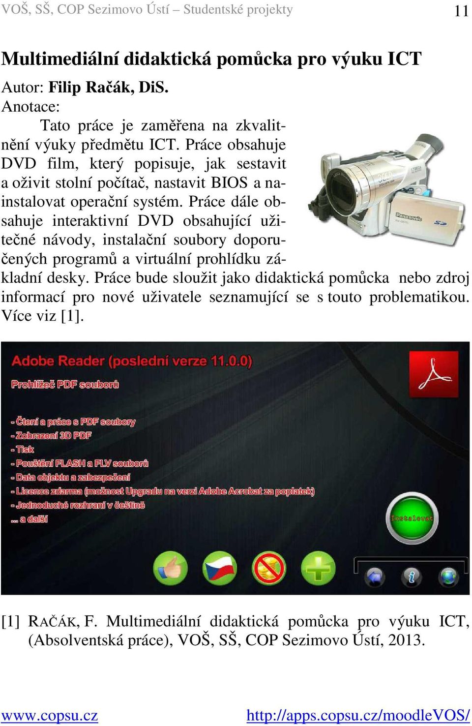 Práce dále obsahuje interaktivní DVD obsahující užitečné návody, instalační soubory doporučených programů a virtuální prohlídku základní desky.