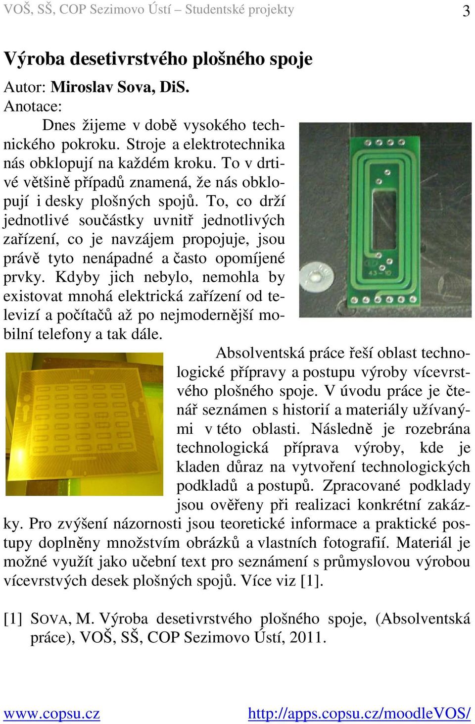 To, co drží jednotlivé součástky uvnitř jednotlivých zařízení, co je navzájem propojuje, jsou právě tyto nenápadné a často opomíjené prvky.