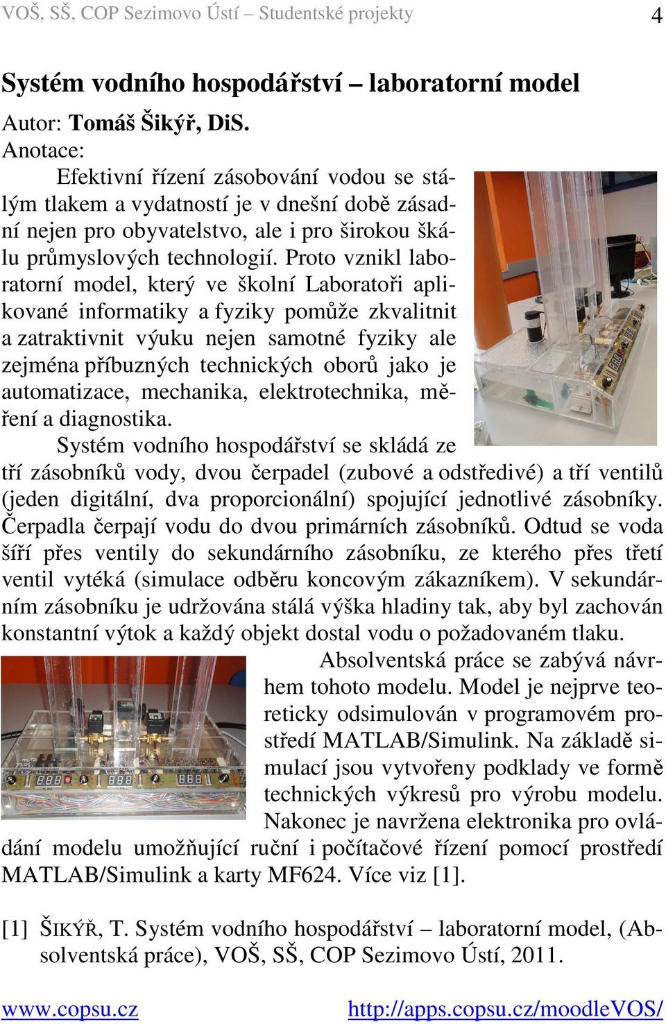 Proto vznikl laboratorní model, který ve školní Laboratoři aplikované informatiky a fyziky pomůže zkvalitnit a zatraktivnit výuku nejen samotné fyziky ale zejména příbuzných technických oborů jako je