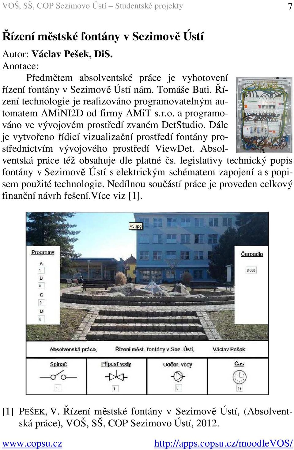 Dále je vytvořeno řídicí vizualizační prostředí fontány prostřednictvím vývojového prostředí ViewDet. Absolventská práce též obsahuje dle platné čs.